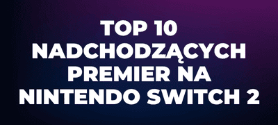 Najlepsze gry na Nintendo Switch 2 – TOP 10 nadchodzących premier, na które warto czekać w 2026!